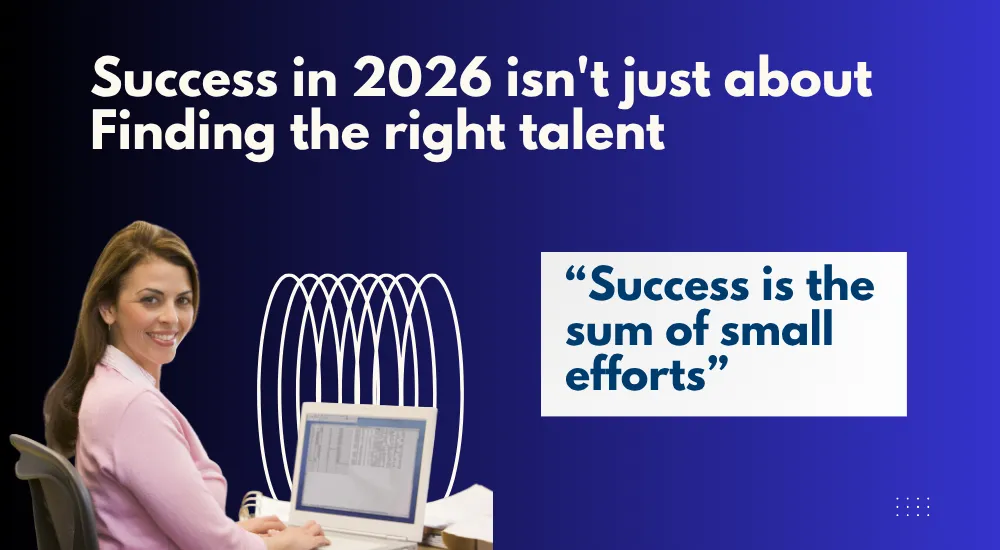Success in 2026 isn't just about Finding the right talent